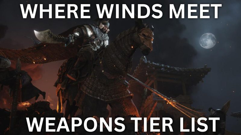 Where Winds Meet Weapon Tier List: Best Martial Arts Ranked